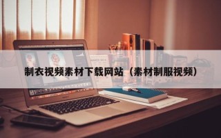 中卫制衣视频素材下载网站（素材制服视频）