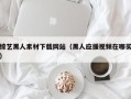 中卫综艺黑人素材下载网站（黑人应援视频在哪买）